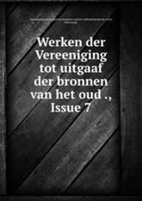 Werken der Vereeniging tot uitgaaf der bronnen van het oud ., Issue 7
