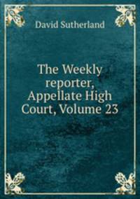 The Weekly reporter, Appellate High Court, Volume 23
