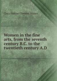 Women in the fine arts, from the seventh century B.C. to the twentieth century A.D.