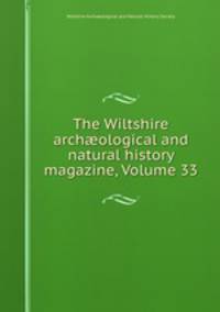 The Wiltshire archological and natural history magazine, Volume 33