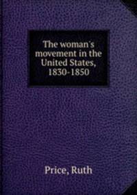 The woman`s movement in the United States, 1830-1850