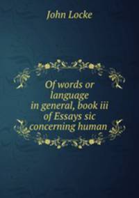 Of words or language in general, book iii of Essays sic concerning human .