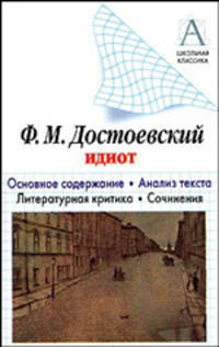 Ф. М. Достоевский. "Идиот". Основное содержание. Анализ текста. Литературная критика. Сочинения