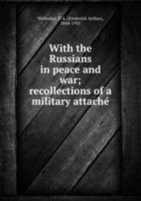 With the Russians in peace and war; recollections of a military attache