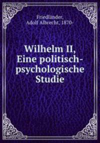 Wilhelm II, Eine politisch-psychologische Studie