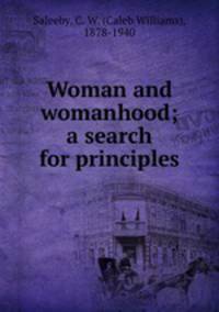 Woman and womanhood; a search for principles
