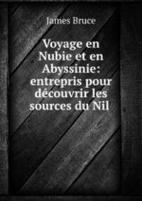 Voyage en Nubie et en Abyssinie: entrepris pour dcouvrir les sources du Nil .