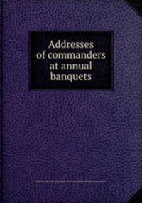 Addresses of commanders at annual banquets