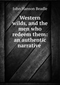 Western wilds, and the men who redeem them: an authentic narrative .