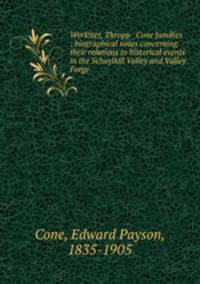 Workizer, Thropp & Cone families : biographical notes concerning their relations to historical events in the Schuylkill Valley and Valley Forge