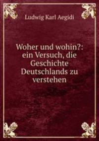Woher und wohin?: ein Versuch, die Geschichte Deutschlands zu verstehen