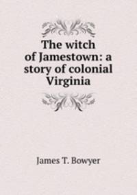 The witch of Jamestown: a story of colonial Virginia