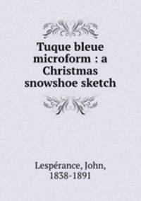 Tuque bleue microform : a Christmas snowshoe sketch