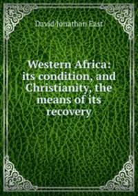 Western Africa: its condition, and Christianity, the means of its recovery
