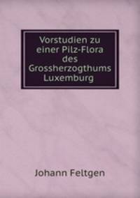 Vorstudien zu einer Pilz-Flora des Grossherzogthums Luxemburg .