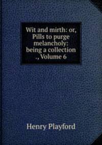 Wit and mirth: or, Pills to purge melancholy: being a collection ., Volume 6