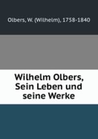 Wilhelm Olbers, Sein Leben und seine Werke