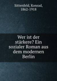 Wer ist der strkere? Ein sozialer Roman aus dem modernen Berlin