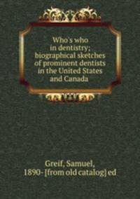 Who`s who in dentistry; biographical sketches of prominent dentists in the United States and Canada