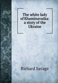The white lady of Khaminavatka: a story of the Ukraine