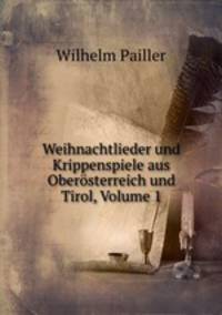 Weihnachtlieder und Krippenspiele aus Obersterreich und Tirol, Volume 1