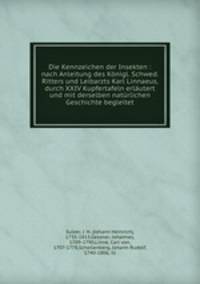 Die Kennzeichen der Insekten : nach Anleitung des Knigl. Schwed. Ritters und Leibarzts Karl Linnaeus, durch XXIV Kupfertafeln erlutert und mit derselben natrlichen Geschichte begleitet