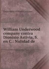 William Underwood company contra Dionisio Astivia, S. en C.: Nulidad de .