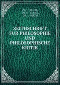 ZEITHSCHRIFT FUR PHILOSOPHIE UND PHILOSOPHISCHE KRITIK.