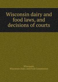 Wisconsin dairy and food laws, and decisions of courts