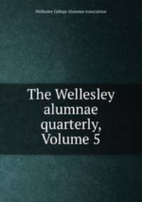 The Wellesley alumnae quarterly, Volume 5