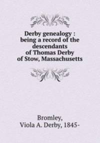 Derby genealogy : being a record of the descendants of Thomas Derby of Stow, Massachusetts