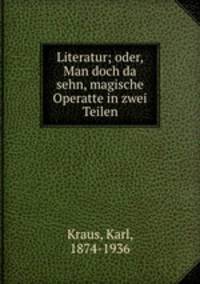 Literatur; oder, Man doch da sehn, magische Operatte in zwei Teilen