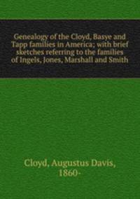 Genealogy of the Cloyd, Basye and Tapp families in America; with brief sketches referring to the families of Ingels, Jones, Marshall and Smith