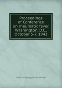 Proceedings of Conference on rheumatic fever, Washington, D.C., October 5-7, 1943