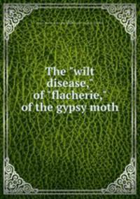 The "wilt disease," of "flacherie," of the gypsy moth