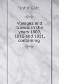 Voyages and travels in the years 1809, 1810 and 1811, containing .