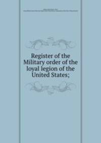 Register of the Military order of the loyal legion of the United States;