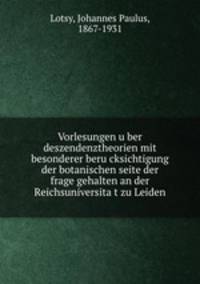 Vorlesungen uber deszendenztheorien mit besonderer berucksichtigung der botanischen seite der frage gehalten an der Reichsuniversitat zu Leiden