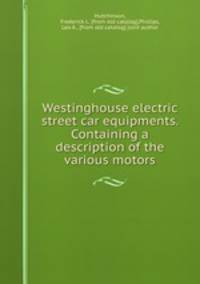 Westinghouse electric street car equipments. Containing a description of the various motors