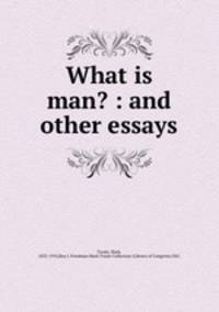 What is man? : and other essays