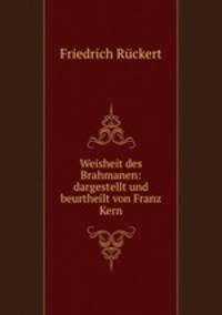 Weisheit des Brahmanen: dargestellt und beurtheilt von Franz Kern