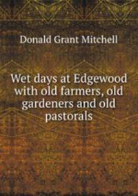 Wet days at Edgewood with old farmers, old gardeners and old pastorals