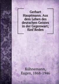 Gerhart Hauptmann. Aus dem Leben des deutschen Geistes in der Gegenwart; fnf Reden
