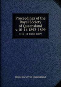 Proceedings of the Royal Society of Queensland. v.10-14 1892-1899