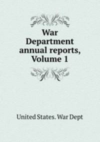 War Department annual reports, Volume 1