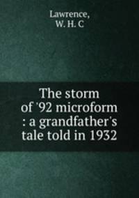 The storm of `92 microform : a grandfather`s tale told in 1932