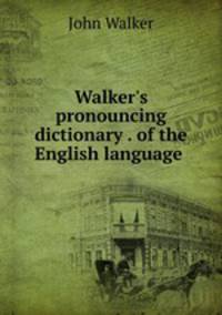 Walker`s pronouncing dictionary . of the English language .