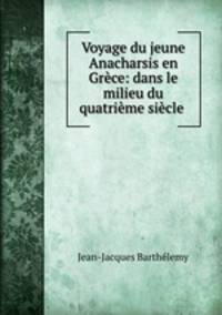 Voyage du jeune Anacharsis en Grce: dans le milieu du quatrime sicle .