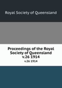 Proceedings of the Royal Society of Queensland. v.26 1914