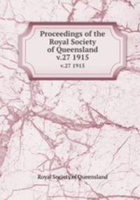 Proceedings of the Royal Society of Queensland. v.27 1915